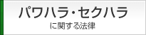パワハラ・セクハラなどに関する法律